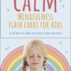 Calm - Mindfulness Flash Cards for Kids: 40 Activities to Help you Learn to Live in the Moment
